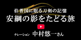 第一弾公開！語り 中村悠一さん 　伯耆安綱ゆかりの地を巡る旅